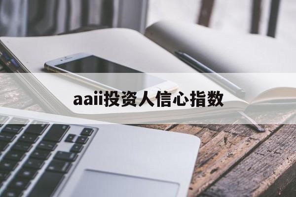 aaii投资人信心指数(投资者信心指数是什么意思)