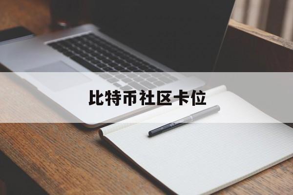 比特币社区卡位(比特币社区论坛在哪)